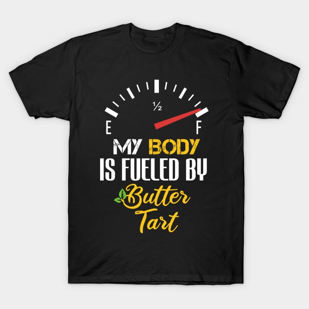 My Body Is Fueled by BUTTER TARTS - Funny Sayings Sarcastic For Butter Tarts Lovers T-Shirt by Arda